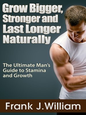 cover image of Grow Bigger, Stronger and Last Longer Naturally